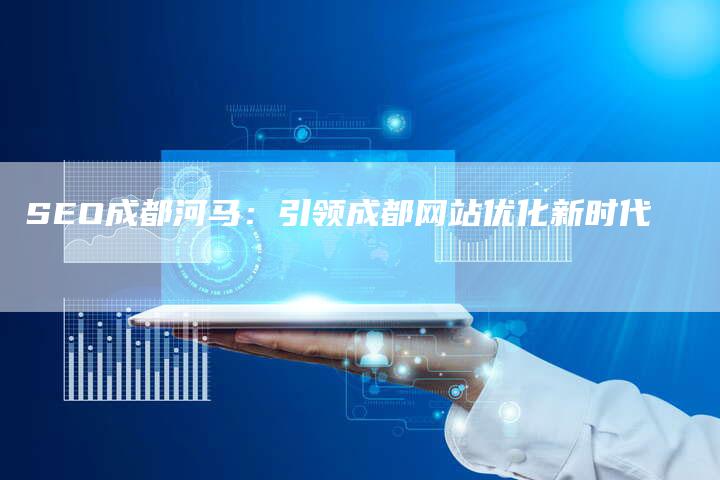 SEO成都河马：引领成都网站优化新时代