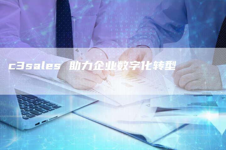 c3sales 助力企业数字化转型