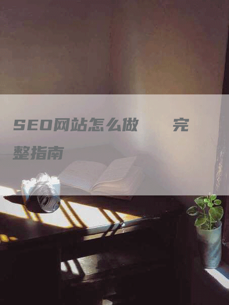 SEO网站怎么做   完整指南