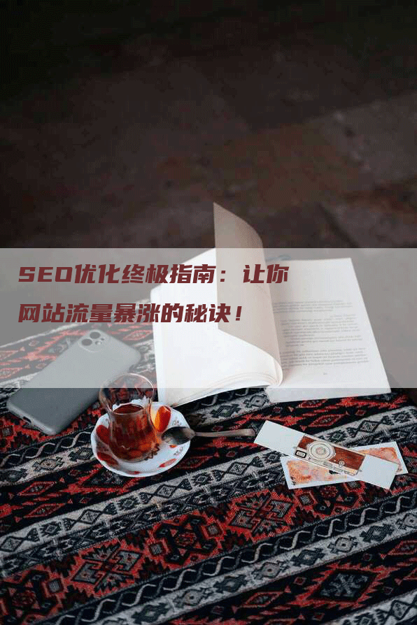 SEO优化终极指南：让你网站流量暴涨的秘诀！