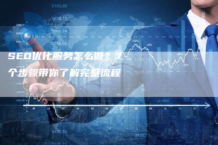 SEO优化服务怎么做？7个步骤带你了解完整流程