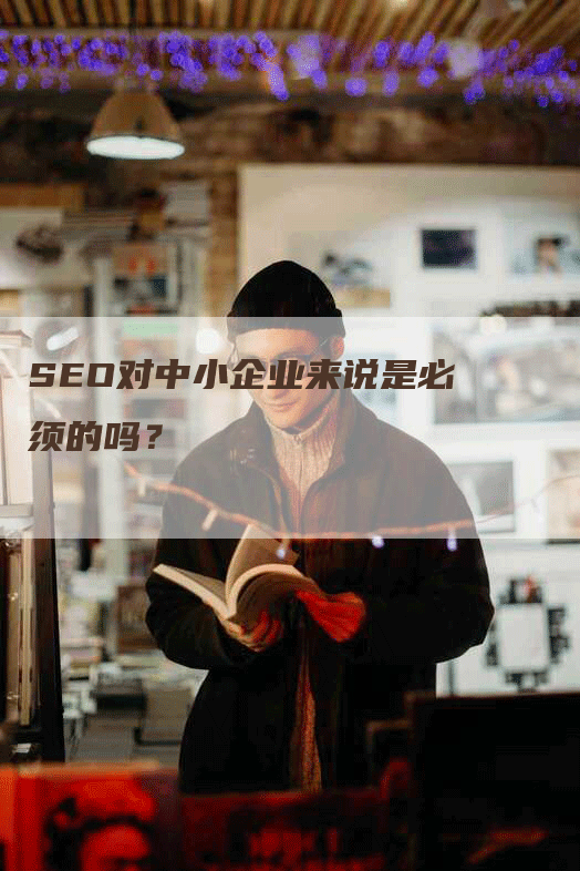 SEO对中小企业来说是必须的吗？