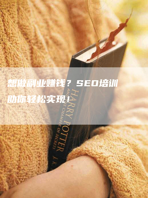 想做副业赚钱？SEO培训助你轻松实现！