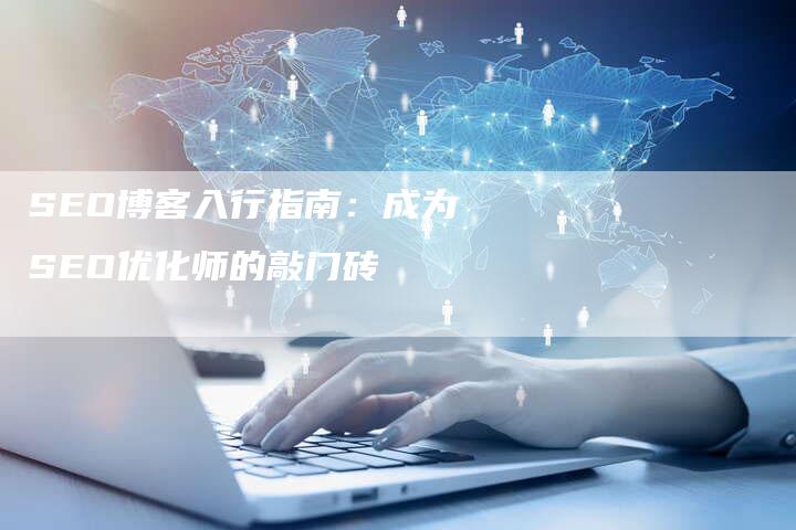 SEO博客入行指南：成为SEO优化师的敲门砖