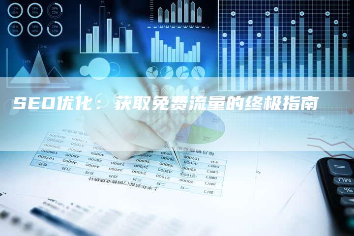 SEO优化：获取免费流量的终极指南