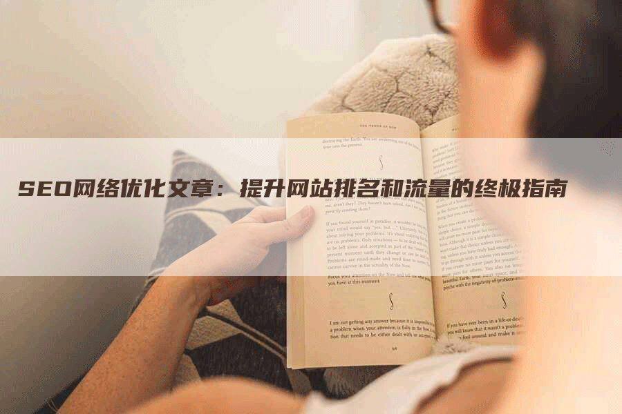 SEO网络优化文章：提升网站排名和流量的终极指南