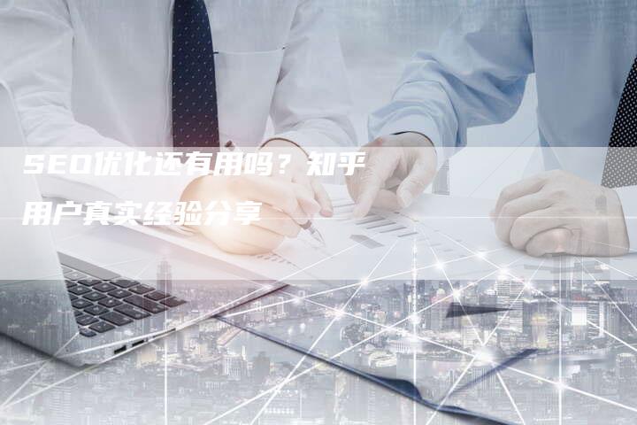 SEO优化还有用吗？知乎用户真实经验分享