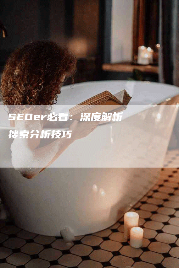 SEOer必看：深度解析搜索分析技巧