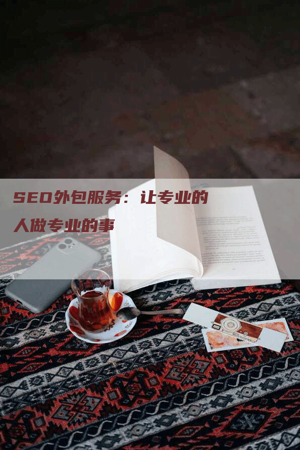 SEO外包服务：让专业的人做专业的事