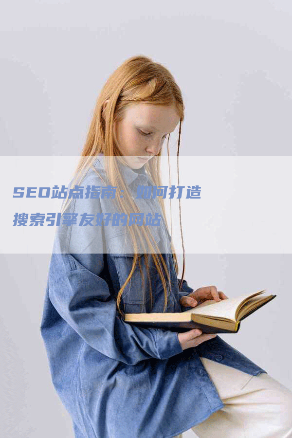 SEO站点指南：如何打造搜索引擎友好的网站