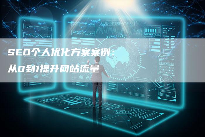 SEO个人优化方案案例：从0到1提升网站流量