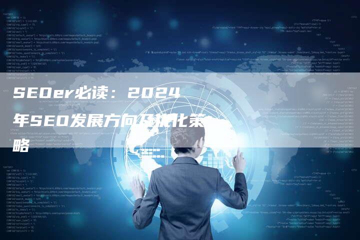 SEOer必读：2024年SEO发展方向及优化策略