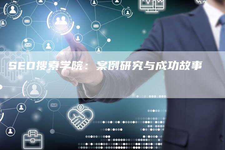 SEO搜索学院：案例研究与成功故事